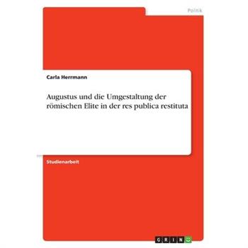Augustus und die Umgestaltung der r繹mischen Elite in der res publica restituta