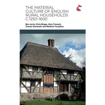The Material Culture of English Rural Households c.1250-1600
