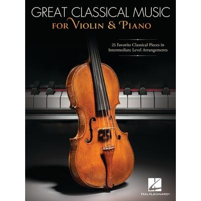 Great Classical Music for Violin and Piano: 25 Favorite Classical Pieces in Intermediate Level Arrangements