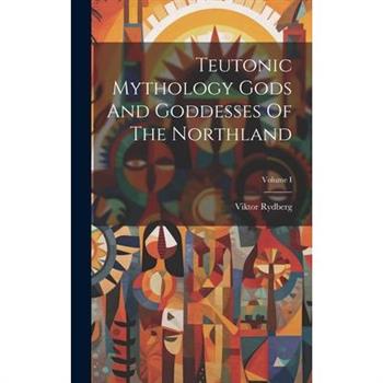 Teutonic Mythology Gods And Goddesses Of The Northland; Volume I