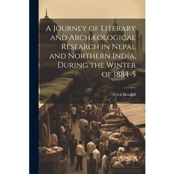 A Journey of Literary and Arch疆ological Research in Nepal and Northern India, During the Winter of 1884-5