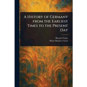 A History of Germany From the Earliest Times to the Present Day