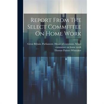 Report From The Select Committee On Home Work