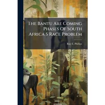 The Bantu Are Coming Phases Of South Africa S Race Problem