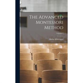 The Advanced Montessori Method; Volume 1