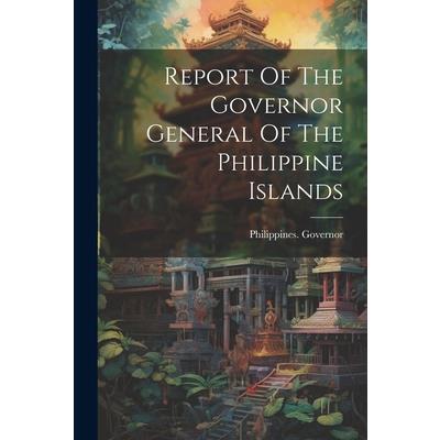 Report Of The Governor General Of The Philippine Islands