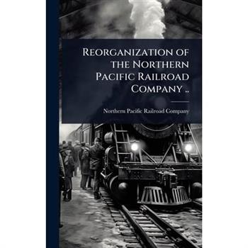 Reorganization of the Northern Pacific Railroad Company ..