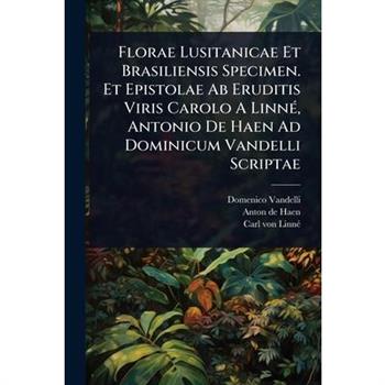 Florae Lusitanicae Et Brasiliensis Specimen. Et Epistolae Ab Eruditis Viris Carolo A Linn?(c), Antonio De Haen Ad Dominicum Vandelli Scriptae