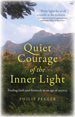 Quiet Courage of the Inner LightFinding Faith and Fortitude in an Age of Anxiety
