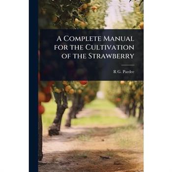 A Complete Manual for the Cultivation of the Strawberry