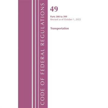 Code of Federal Regulations, Title 49 Transportation 300-399, Revised as of October 1, 2022