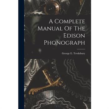 A Complete Manual Of The Edison Phonograph