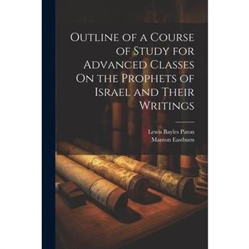 Outline of a Course of Study for Advanced Classes On the Prophets of Israel and Their Writings