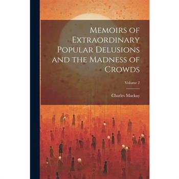 Memoirs of Extraordinary Popular Delusions and the Madness of Crowds; Volume 2