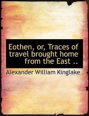 Eothen, Or, Traces of Travel Brought Home from the East ..