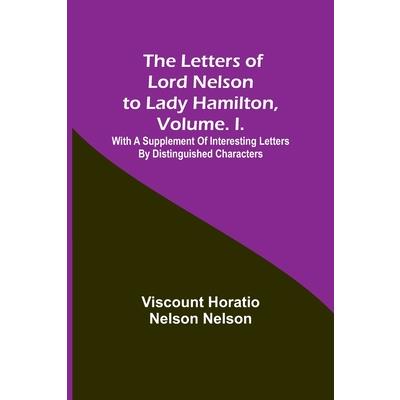 The Letters of Lord Nelson to Lady Hamilton, Volume. I.