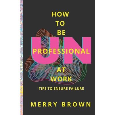 How to Be Unprofessional at Work