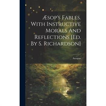 ?sop's Fables. With Instructive Morals And Reflections [ed. By S. Richardson]