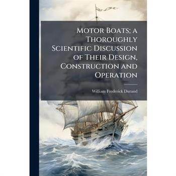 Motor Boats; a Thoroughly Scientific Discussion of Their Design, Construction and Operation