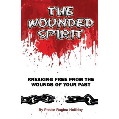 The Wounded Spirit (Breaking Free From The Wounds of Your Past) The Wounded Spirit (Breaking Free From The Wounds of Your Past)