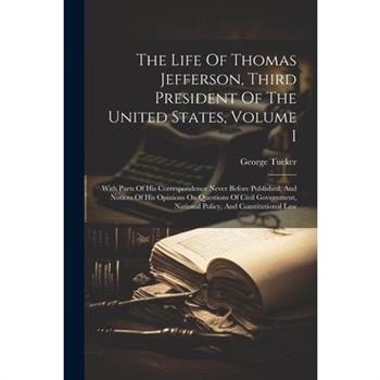 The Life Of Thomas Jefferson, Third President Of The United States, Volume I
