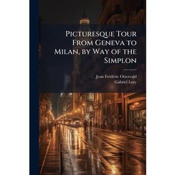 Picturesque Tour From Geneva to Milan, by Way of the Simplon