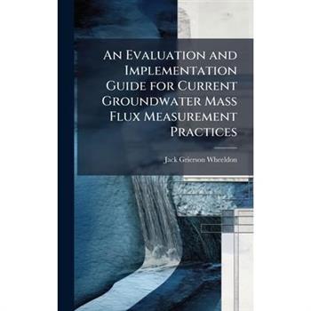 An Evaluation and Implementation Guide for Current Groundwater Mass Flux Measurement Practices