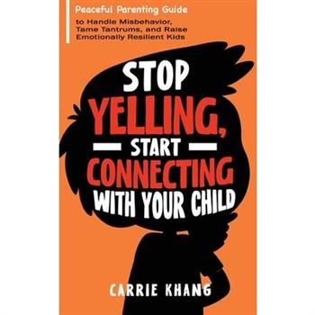 Stop Yelling, Start Connecting with Your Child