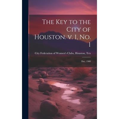 The Key to the City of Houston. v. 1, no. 1; Dec. 1908