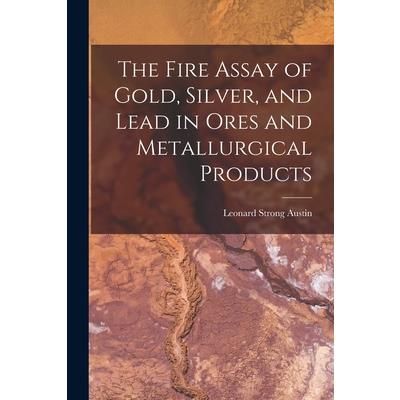 The Fire Assay of Gold, Silver, and Lead in Ores and Metallurgical Products