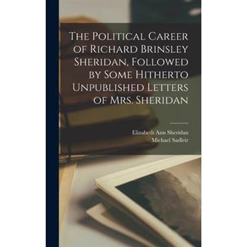 The Political Career of Richard Brinsley Sheridan, Followed by Some Hitherto Unpublished Letters of Mrs. Sheridan