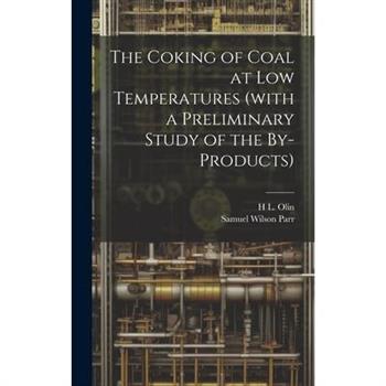 The Coking of Coal at low Temperatures (with a Preliminary Study of the By-products)