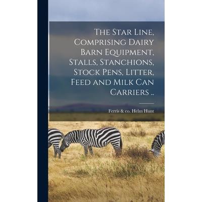 The Star Line, Comprising Dairy Barn Equipment, Stalls, Stanchions, Stock Pens, Litter, Feed and Milk Can Carriers ..