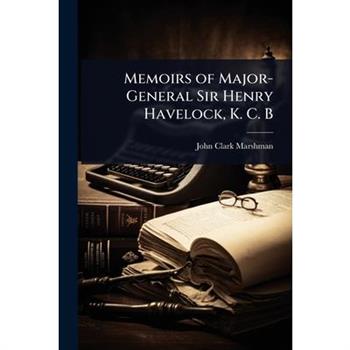 Memoirs of Major-General Sir Henry Havelock, K. C. B