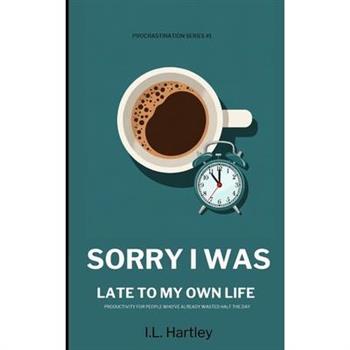 Sorry I Was Late To My Own Life