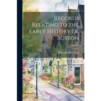 Records Relating to the Early History of Boston; Volume 6