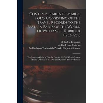 Contemporaries of Marco Polo, Consisting of the Travel Records to the Eastern Parts of the World of William of Rubruck (1253-1255); the Journey of John of Pian de Carpini (1245-1247); the Journal of F