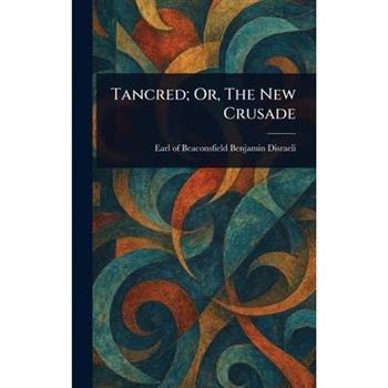 Tancred; Or, The New Crusade