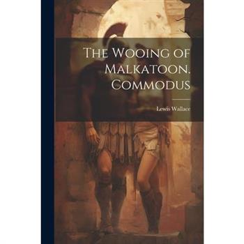 The Wooing of Malkatoon. Commodus