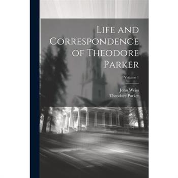 Life and Correspondence of Theodore Parker; Volume 1