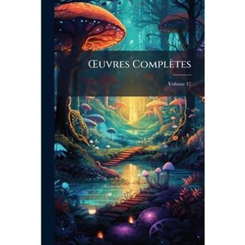 Oeuvres Compl癡tes, Volume 47