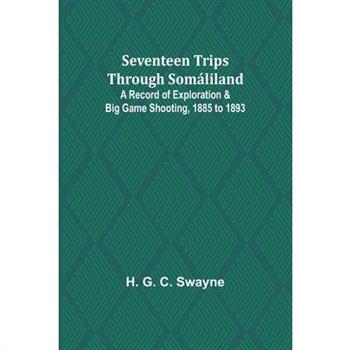 Seventeen trips through Som獺liland;A record of exploration & big game shooting, 1885 to 1893