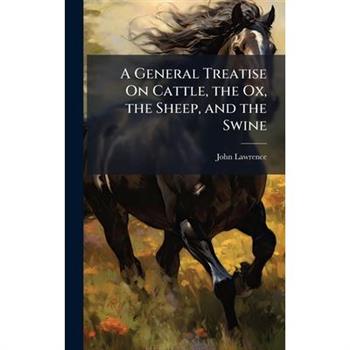 A General Treatise On Cattle, the Ox, the Sheep, and the Swine