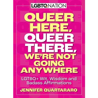 Queer Here. Queer There. We’re Not Going Anywhere. (LGBTQ Nation)