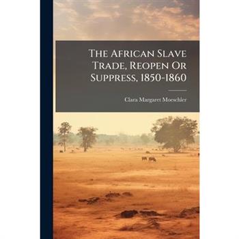The African Slave Trade, Reopen Or Suppress, 1850-1860