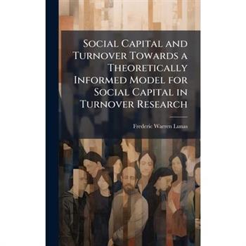 Social Capital and Turnover Towards a Theoretically Informed Model for Social Capital in Turnover Research