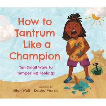 How to Tantrum Like a Champion: Ten Small Ways to Temper Big Feelings