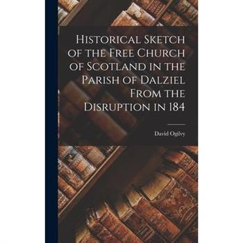 Historical Sketch of the Free Church of Scotland in the Parish of Dalziel From the Disruption in 184 Historical Sketch of the Free Church of Scotland in the Parish of Dalziel From the Disruption in 184