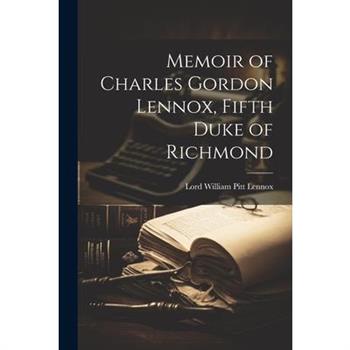 Memoir of Charles Gordon Lennox, Fifth Duke of Richmond