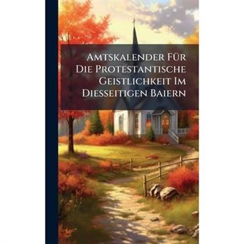 Amtskalender F?1/4r Die Protestantische Geistlichkeit Im Diesseitigen Baiern